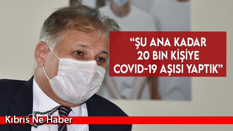 “Şu ana kadar 20 bin kişiye Covid-19 aşısı yaptık”
