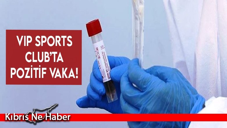 Vip Sports Club’ta pozitif vaka!
