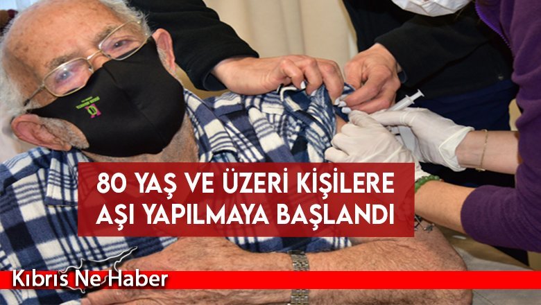 80 yaş ve üzeri kişilere aşı yapılmaya başlandı