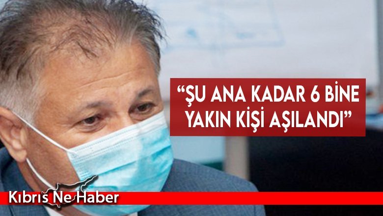 “Şu ana kadar 6 bine yakın kişi aşılandı”