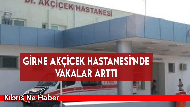 Girne Akçicek Hastanesi’nde Vakalar Arttı