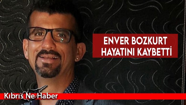 Enver Bozkurt hayatını kaybetti