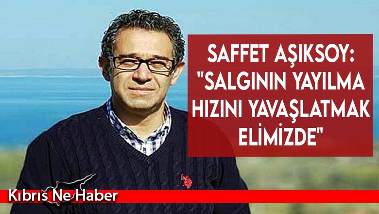 Saffet Aşıksoy: "Salgının yayılma hızını yavaşlatmak elimizde"