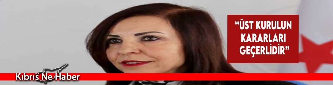 “Üst kurulun kararları geçerlidir”