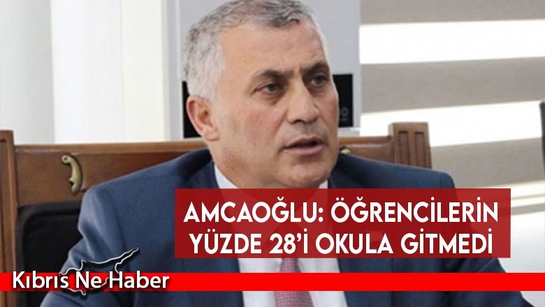 Amcaoğlu: Öğrencilerin yüzde 28’i okula gitmedi