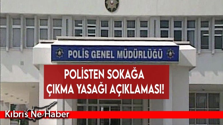 Polisten sokağa çıkma yasağı açıklaması!