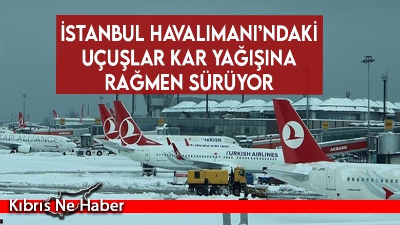İstanbul Havalimanı’ndaki uçuşlar kar yağışına rağmen sürüyor