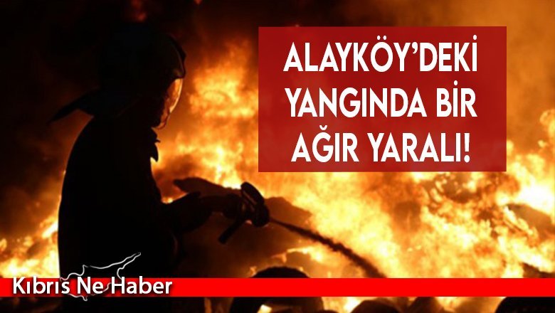 Alayköy’deki yangında bir ağır yaralı!