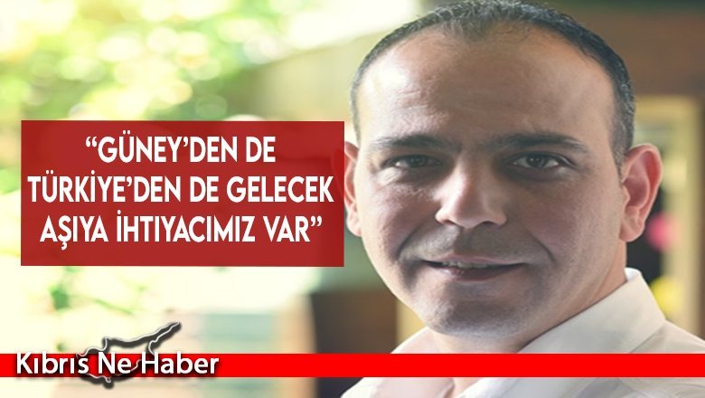 “Güney’den de Türkiye’den de gelecek aşıya ihtiyacımız var”