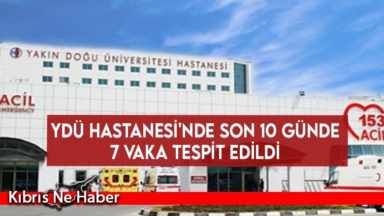YDÜ Hastanesi'nde son 10 günde 7 vaka tespit edildi