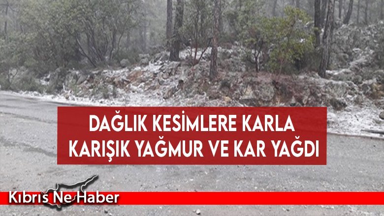 Dağlık kesimlere karla karışık yağmur ve kar yağdı