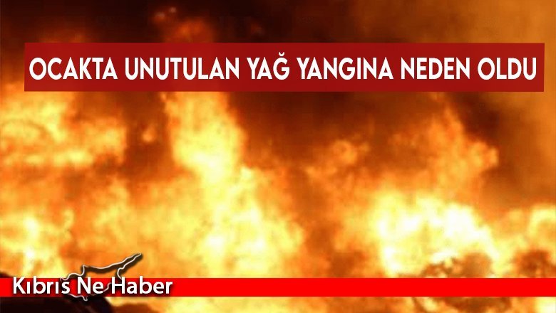 Ocakta unutulan yağ yangına neden oldu