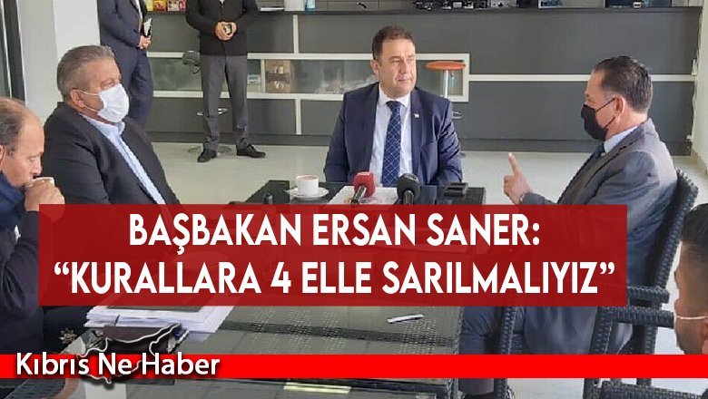 Başbakan Ersan Saner: “Kurallara 4 elle sarılmalıyız”