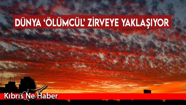 Dünya ‘ölümcül’ zirveye yaklaşıyor