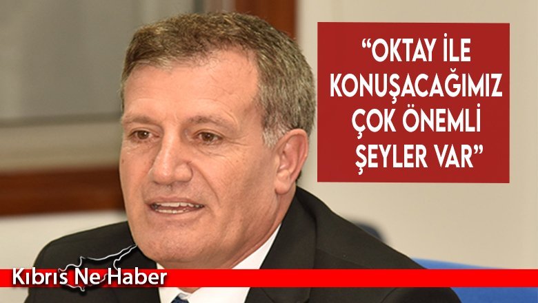 “Oktay ile konuşacağımız çok önemli şeyler var”