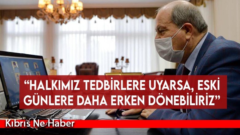 Cumhurbaşkanı Ersin Tatar: “Halkımız tedbirlere uyarsa, eski günlere daha erken dönebiliriz”