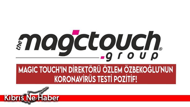 Magic Touch’ın direktörü Özlem Özbekoğlu'nun koronavirüs testi pozitif!