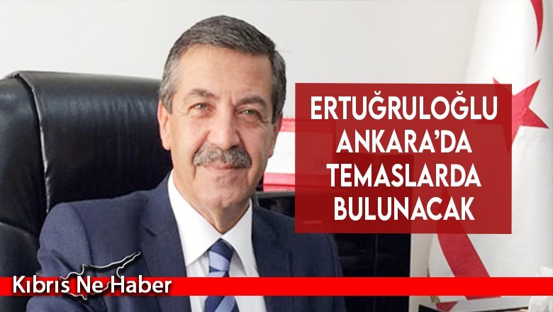Ertuğruloğlu Ankara’da temaslarda bulunacak