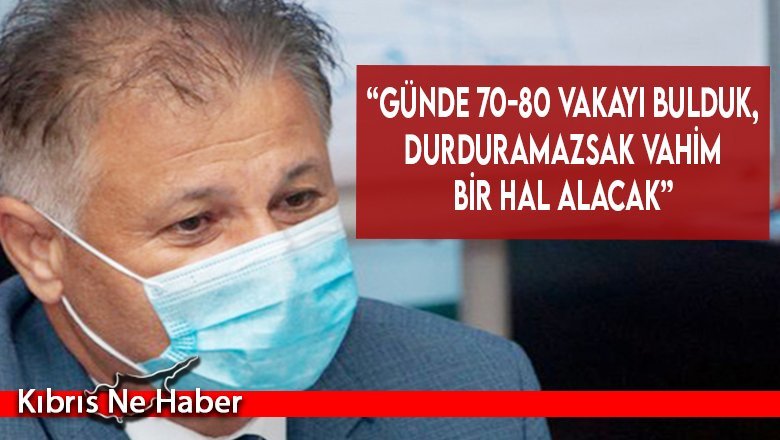 “Günde 70-80 vakayı bulduk, durduramazsak vahim bir hal alacak”