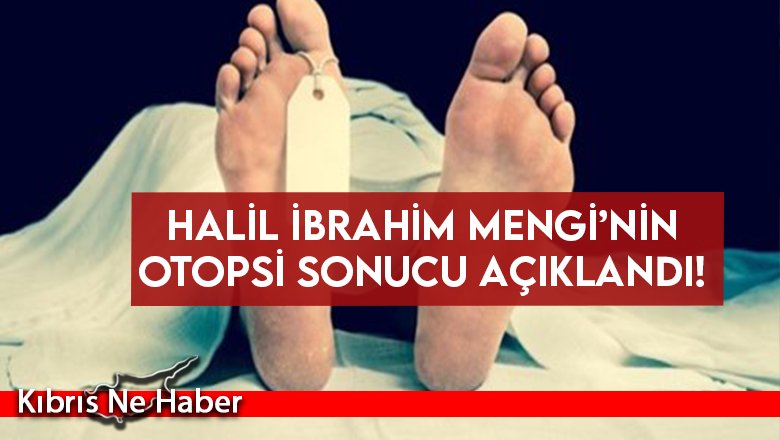 Halil İbrahim Mengi’nin otopsi sonucu açıklandı!