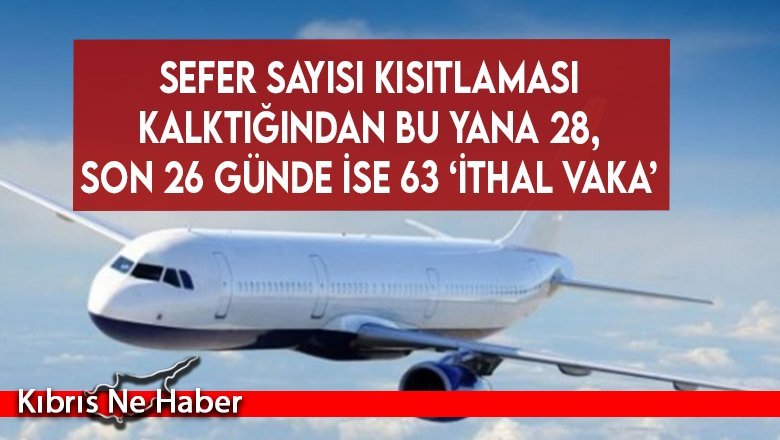 Sefer sayısı kısıtlaması kalktığından bu yana 28, son 26 günde ise 63 ‘ithal vaka’