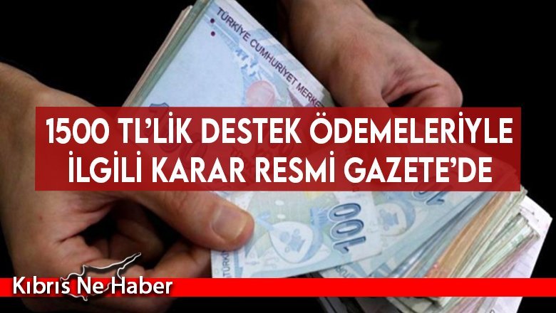 1500 TL’lik destek ödemeleriyle ilgili karar Resmi Gazete’de