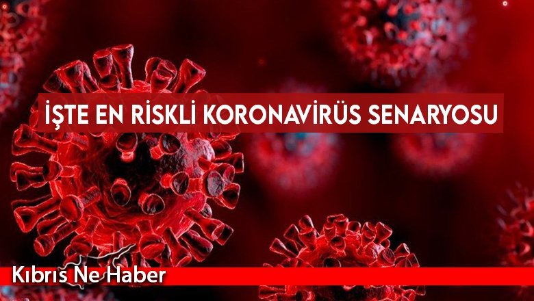 İşte en riskli koronavirüs senaryosu