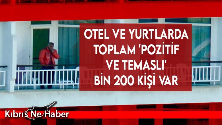 Otel ve yurtlarda toplam 'pozitif ve temaslı' bin 200 kişi var