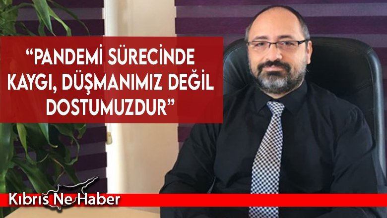 Dr. Abidin Akbirgün: “Pandemi sürecinde kaygı, düşmanımız değil dostumuzdur”