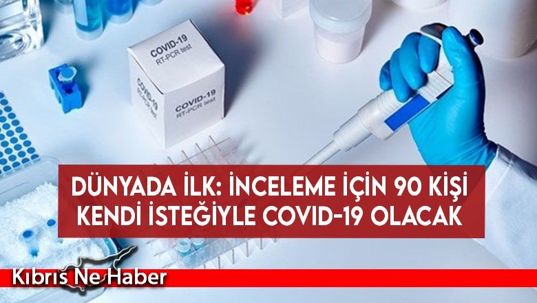 Dünyada ilk: İnceleme için 90 kişi kendi isteğiyle Covid-19 olacak