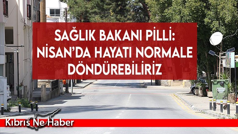 Sağlık Bakanı Pilli: Nisan’da hayatı normale döndürebiliriz