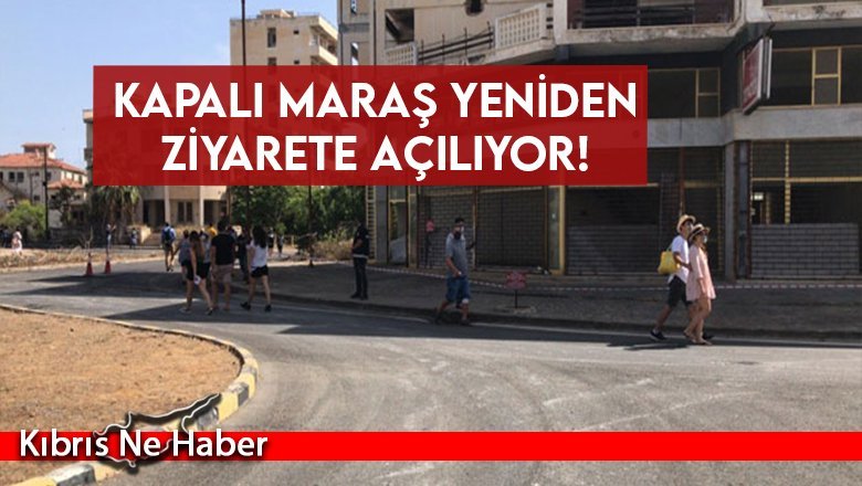 Kapalı Maraş yeniden ziyarete açılıyor!