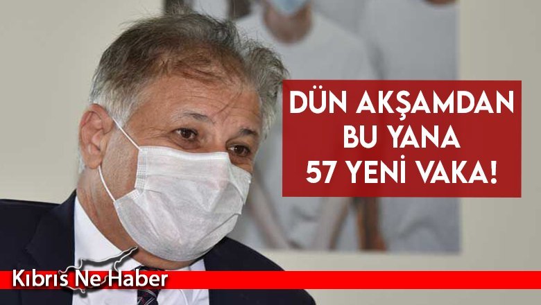 Dün akşamdan bu yana 57 yeni vaka!