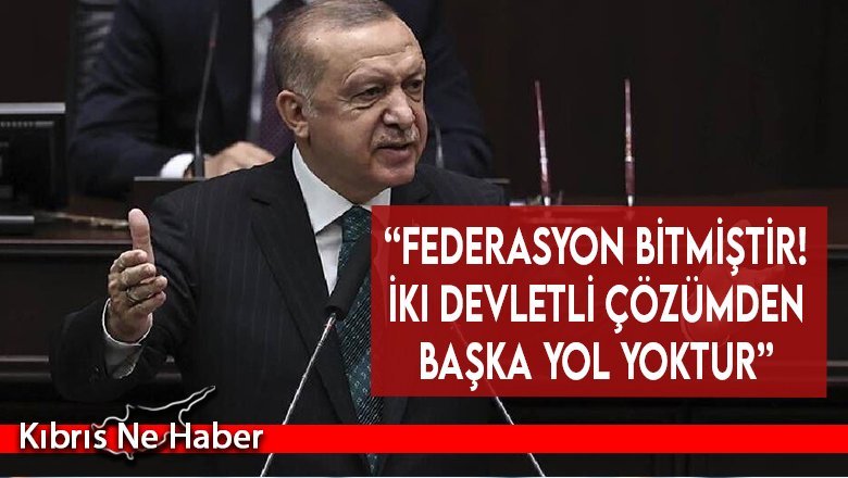 Recep Tayyip Erdoğan: “Federasyon bitmiştir! İki devletli çözümden başka yol yoktur”