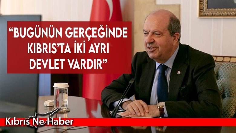 Cumhurbaşkanı Ersin Tatar: “Bugünün gerçeğinde Kıbrıs’ta iki ayrı devlet vardır”