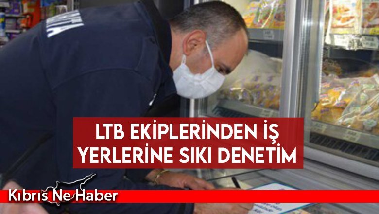 LTB ekiplerinden iş yerlerine sıkı denetim