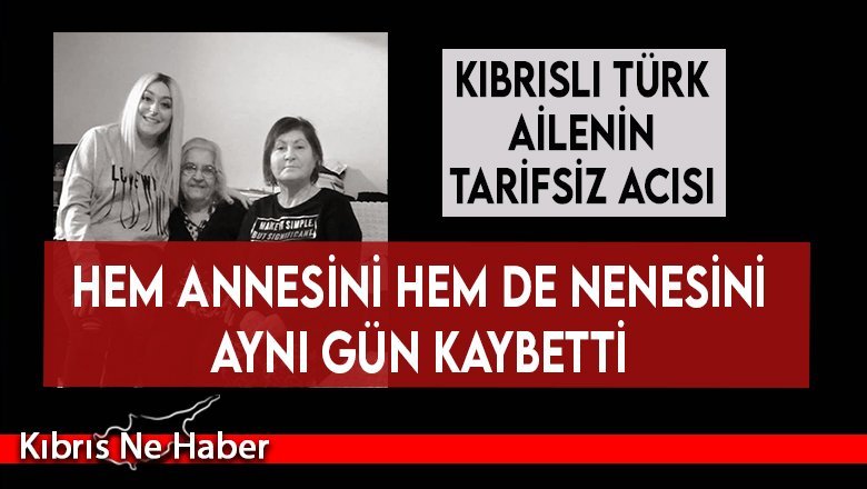 Hem annesini hem de nenesini aynı gün kaybetti