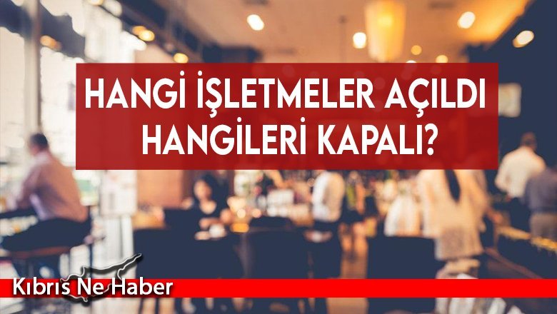 Hangi işletmeler açıldı hangileri kapalı?