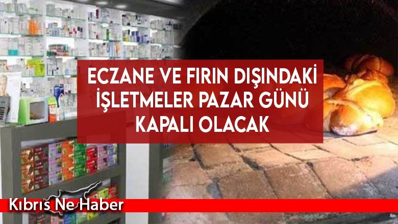 Eczane ve fırın dışındaki işletmeler Pazar günü kapalı olacak