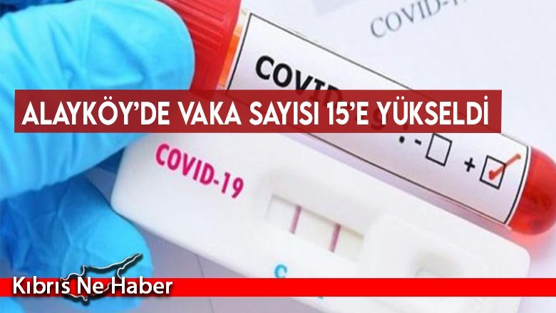 Alayköy’de vaka sayısı 15’e yükseldi