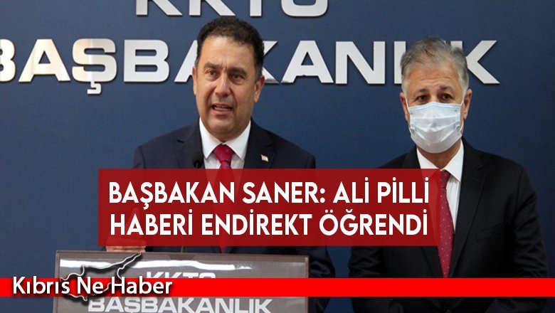 Başbakan Saner: Ali Pilli haberi endirekt öğrendi