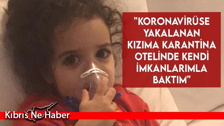 İbrahim Hasırcı: "Koronavirüse yakalanan kızıma karantina otelinde kendi imkanlarımla baktım"