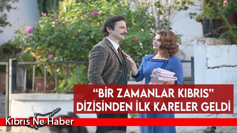 “Bir Zamanlar Kıbrıs” dizisinden ilk kareler geldi