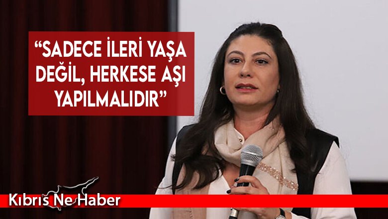Sıla Usar İncirli: “Sadece ileri yaşa değil, herkese aşı yapılmalıdır”
