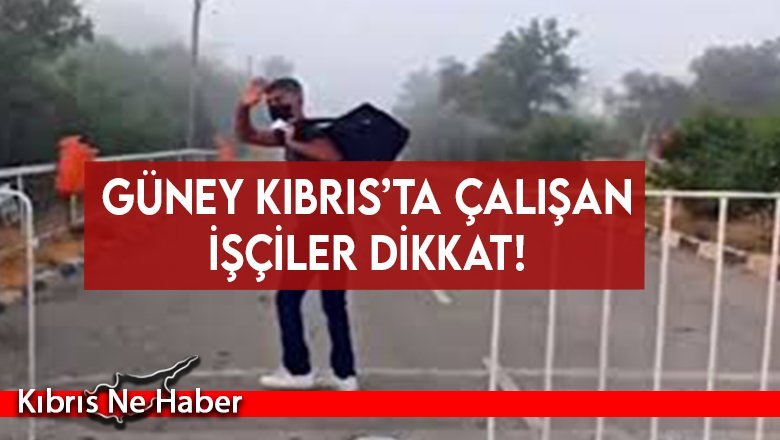 Güney Kıbrıs’ta çalışan işçiler dikkat!