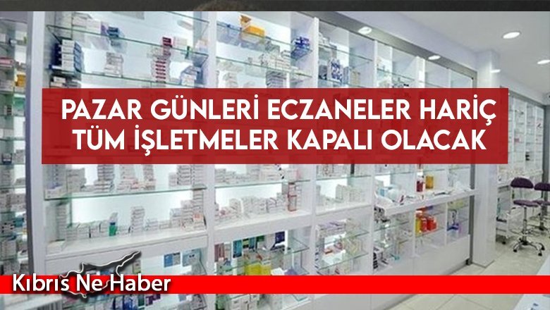 Pazar günleri eczaneler hariç tüm işletmeler kapalı olacak…