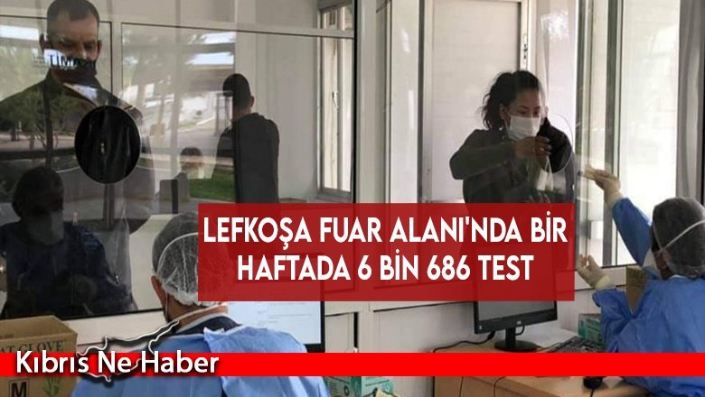 Lefkoşa Fuar Alanı'nda bir haftada 6 bin 686 test