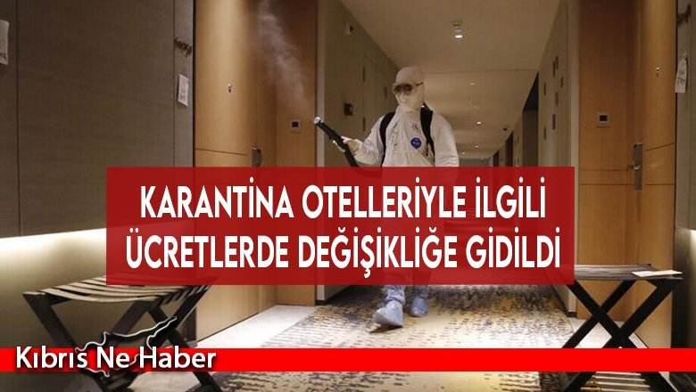 Karantina otelleriyle ilgili ücretlerde değişikliğe gidildi