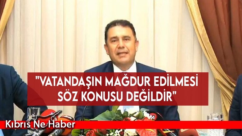 Başbakan Ersan Saner: "Vatandaşın mağdur edilmesi söz konusu değildir"
