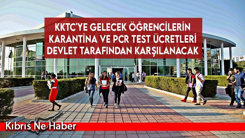 KKTC'ye gelecek öğrencilerin karantina ve PCR test ücretleri devlet tarafından karşılanacak